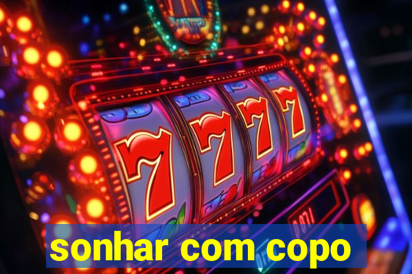 sonhar com copo